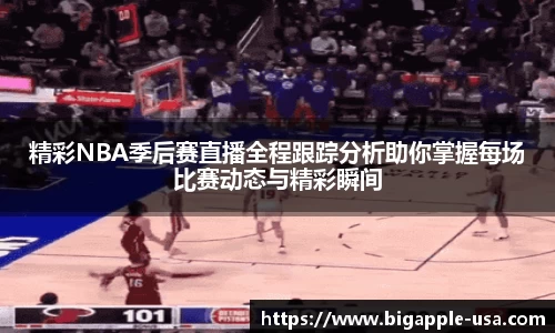 精彩NBA季后赛直播全程跟踪分析助你掌握每场比赛动态与精彩瞬间