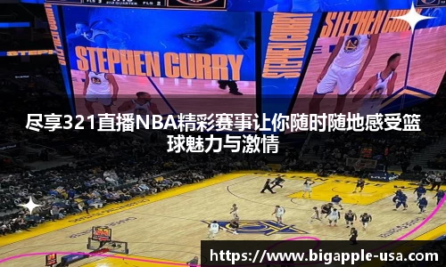 尽享321直播NBA精彩赛事让你随时随地感受篮球魅力与激情