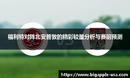 福利特对阵北安普敦的精彩较量分析与赛前预测